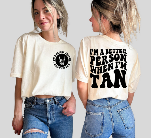 I'm a better person when I'm TAN SINGLE COLOR BLACK   size ADULT FRONT 5X5 BACK  DTF TRANSFERPRINT TO ORDER
