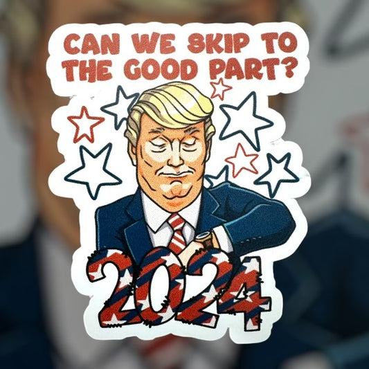 RTS CAN WE SKIP TO THE GOOD PART TRUMP 2024 STICKER 3X3.5