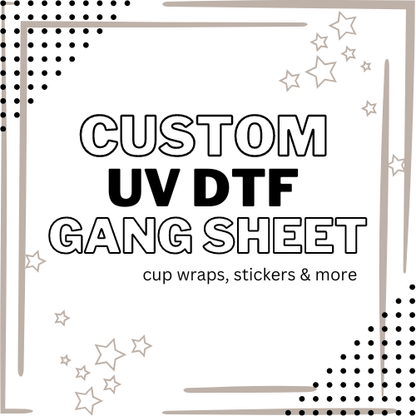 CUSTOM UV DTF GANG SHEET - Do it yourself Transfers