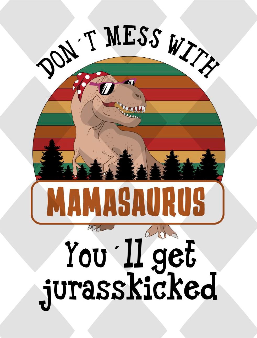 don't mess with you'll get jurasskicked mamasaurus Digital Download Instand Download - Do it yourself Transfers