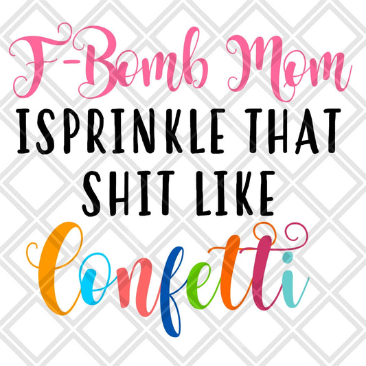 f bomb mom i sprinkle thats shit like confetti NO FRAME png Digital Download Instand Download - Do it yourself Transfers