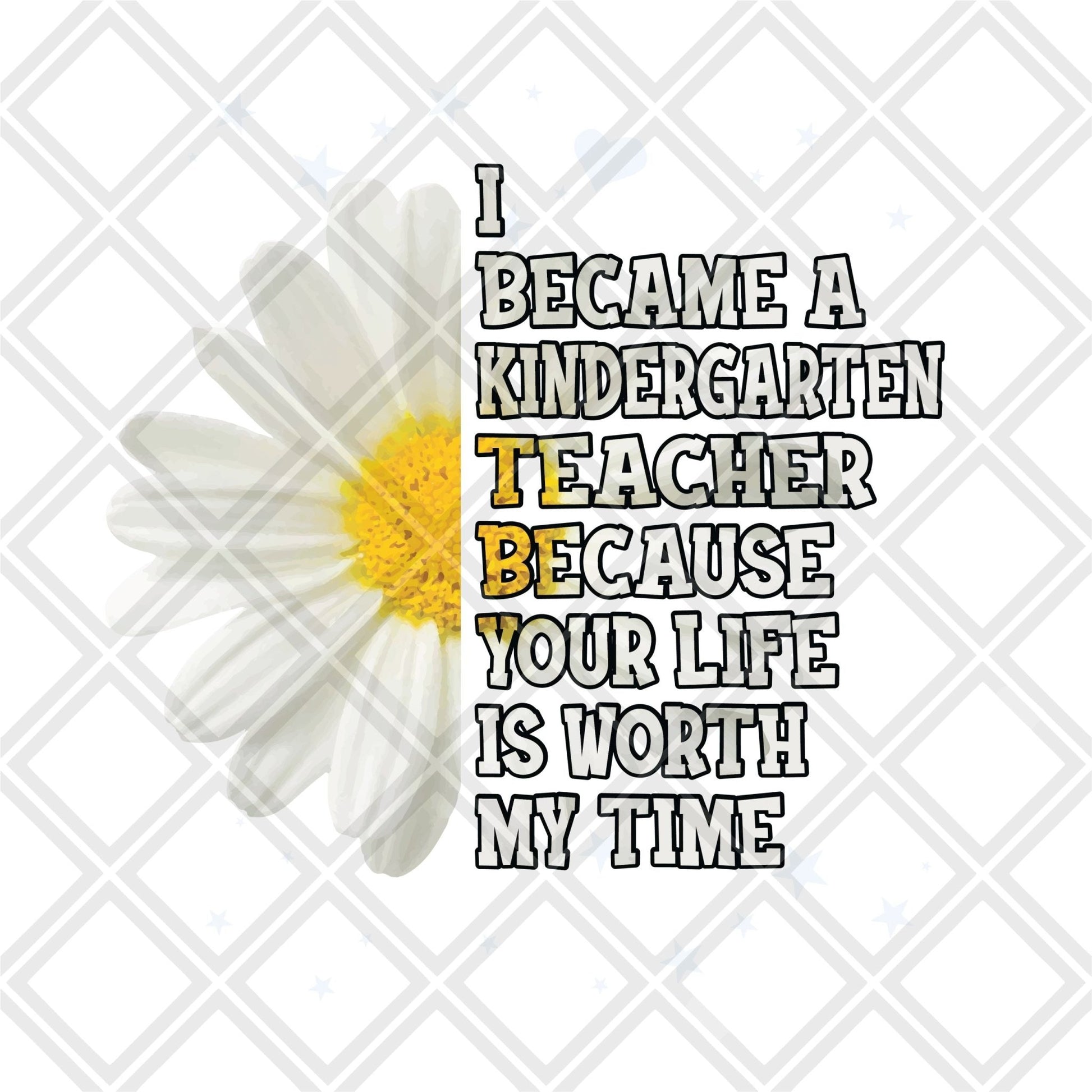 I became a Kindergarten teacher because your life is worth my time sunflower DTF TRANSFERPRINT TO ORDER - Do it yourself Transfers