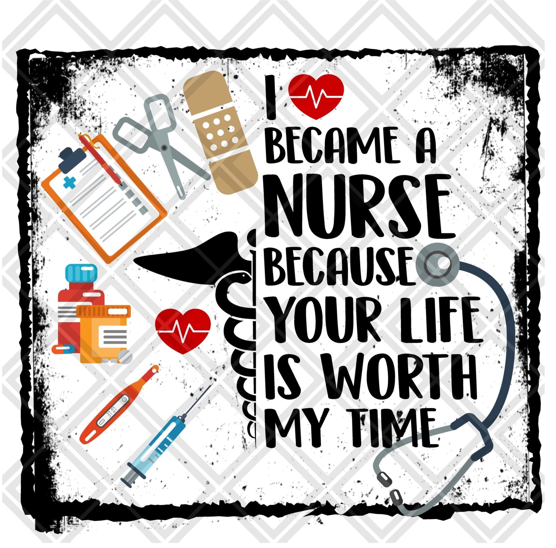 i became a nurse because your life is worth my time Digital Download Instand Download - Do it yourself Transfers