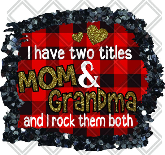 I Have Two Titles Mom And Grandma And I Rock Them Both DTF TRANSFERPRINT TO ORDER - Do it yourself Transfers