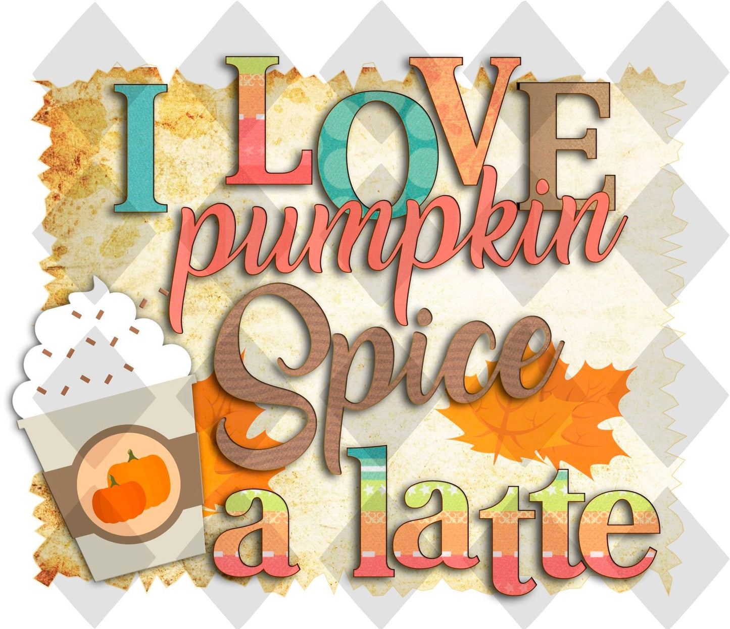 I LOVE PUMPKIN SPICE A LATTE Digital Download Instand Download - Do it yourself Transfers