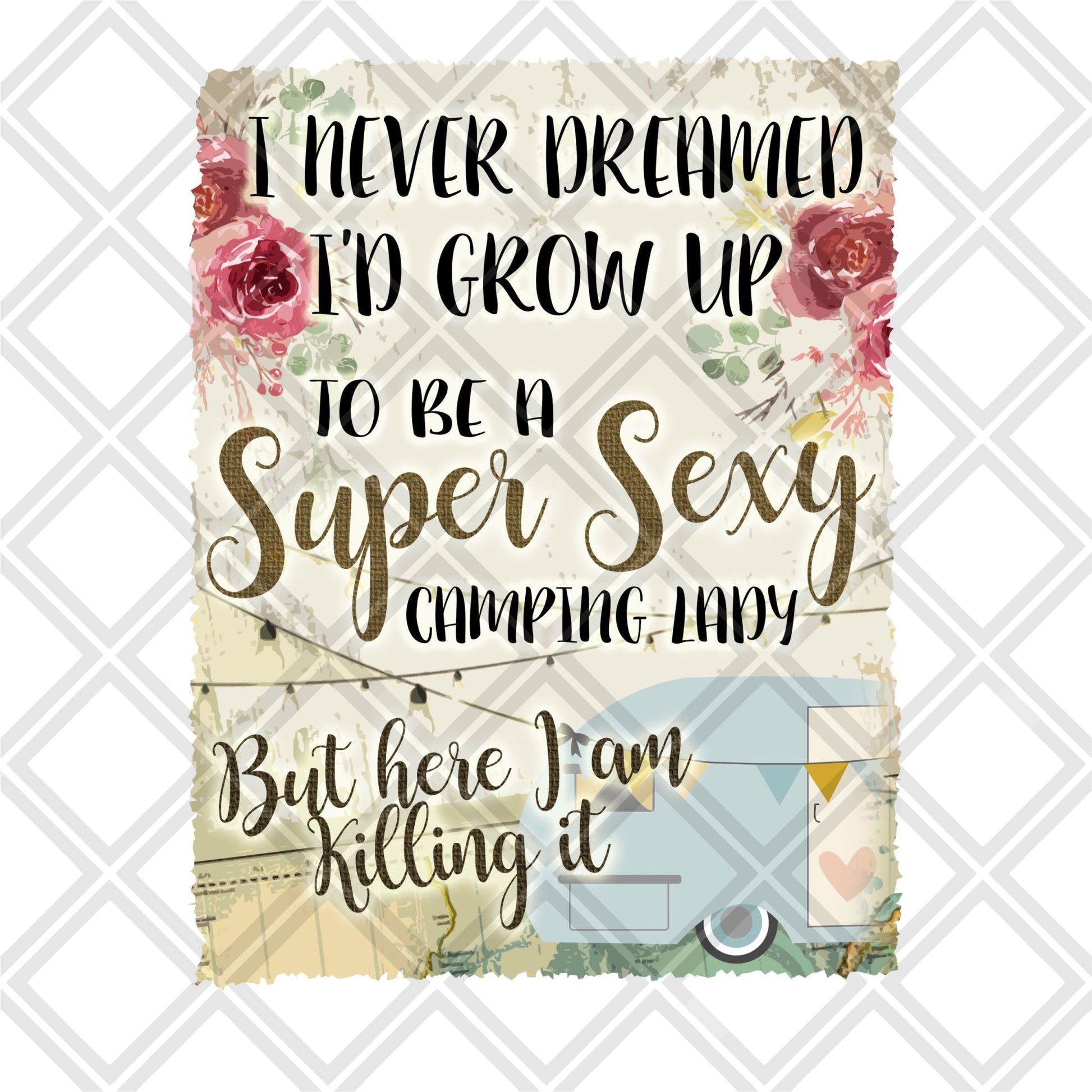 I never dreamed id grow up to be a super sexy camping lady png Digital Download Instand Download - Do it yourself Transfers