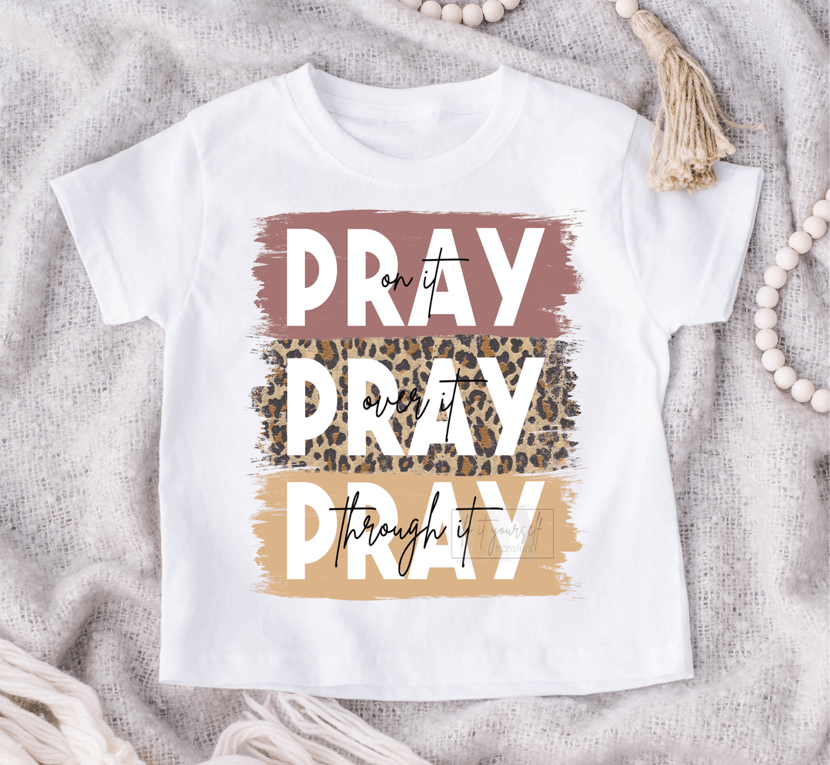 Pray on it Pray over it Pray through it size KIDS 8x6 DTF TRANSFERPRINT TO ORDER - Do it yourself Transfers