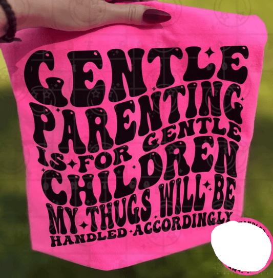 SHIPS MAY 11TH GENTLE PARENTING IS FOR GENTLE CHILDREN MY THUGS WILL BE HANDLED ACCORDINGLY SINGLE COLOR BLACK Screen Print transfers size ADULT 10X12 - Do it yourself Transfers