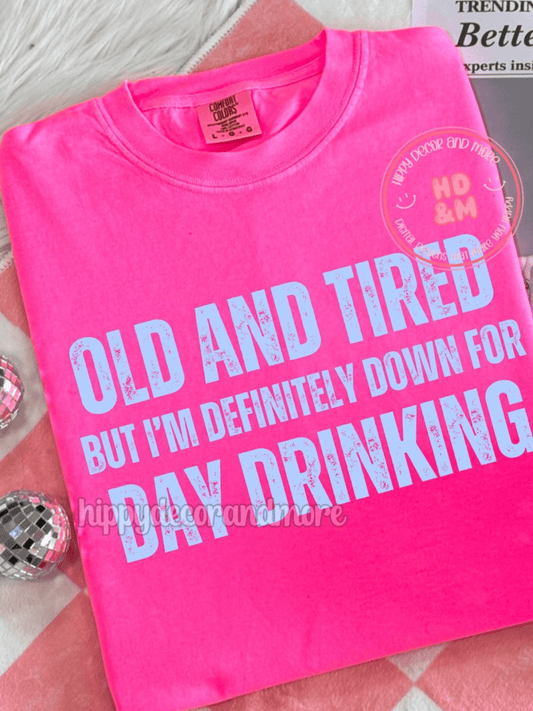 TRANSFER TUESDAY JUNE 24TH OLD AND TIRED BUT I'M DEFINITELY DOWN FOR DAY DRINKING SINGLE COLOR WHITE Screen Print transfers size ADULT 9X12 - Do it yourself Transfers