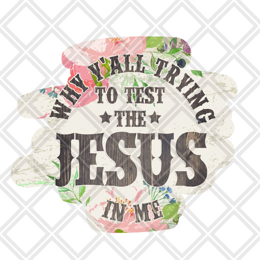 Why Trying to test the Jesus in me DTF TRANSFERPRINT TO ORDER - Do it yourself Transfers