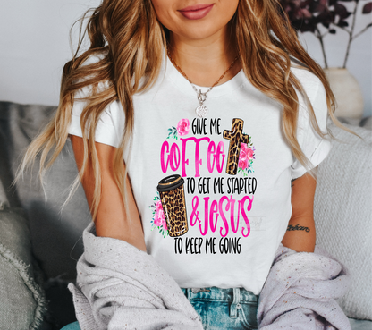 Give me Coffee to get me started and Jesus to keep me going  size  DTF TRANSFERPRINT TO ORDER