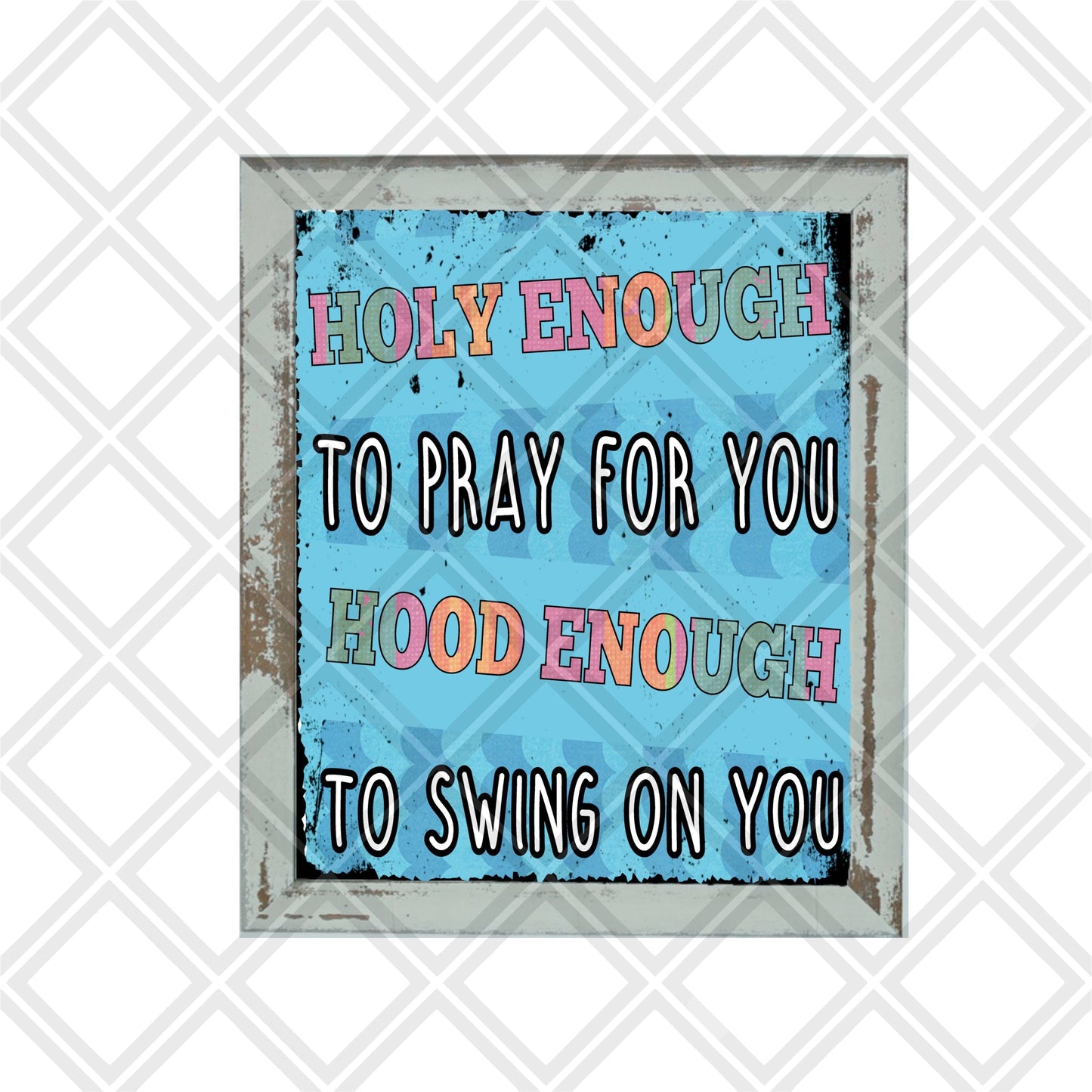 Holy enough to pray for you hood enough to swing on you DTF TRANSFERPRINT TO ORDER