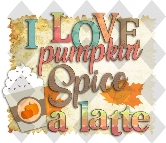 I Love Pumpkin Spice A Latte DTF TRANSFERPRINT TO ORDER