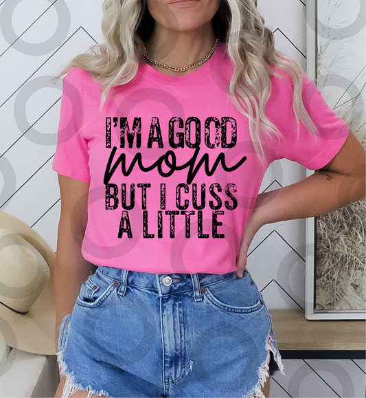 I'm a good mom but I cuss a Little SINGLE COLOR BLACK  size ADULT  DTF TRANSFERPRINT TO ORDER
