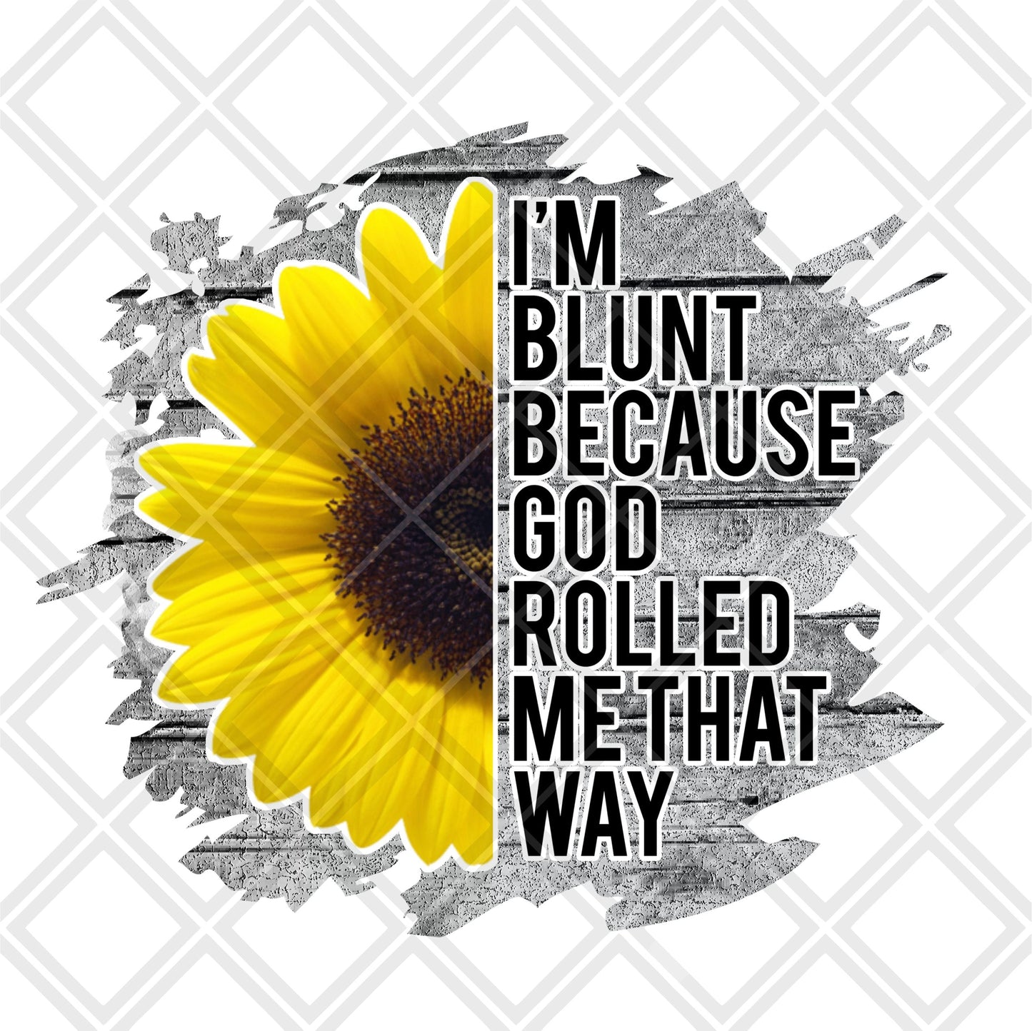 Im Blunt because God rolled me that way sunflower frame DTF TRANSFERPRINT TO ORDER