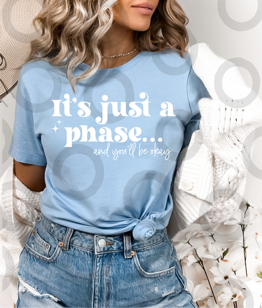 It's just a phase and you'll be okay SINGLE COLOR WHITE  size ADULT  DTF TRANSFERPRINT TO ORDER