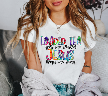 Loaded Tea gets me started and Jesus keeps me going  size ADULT 12x8.4 DTF TRANSFERPRINT TO ORDER