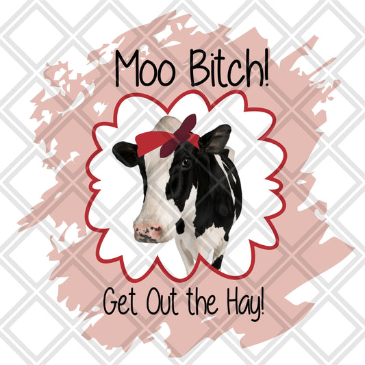 Moo Bitch Get Out The Hay Cow DTF TRANSFERPRINT TO ORDER