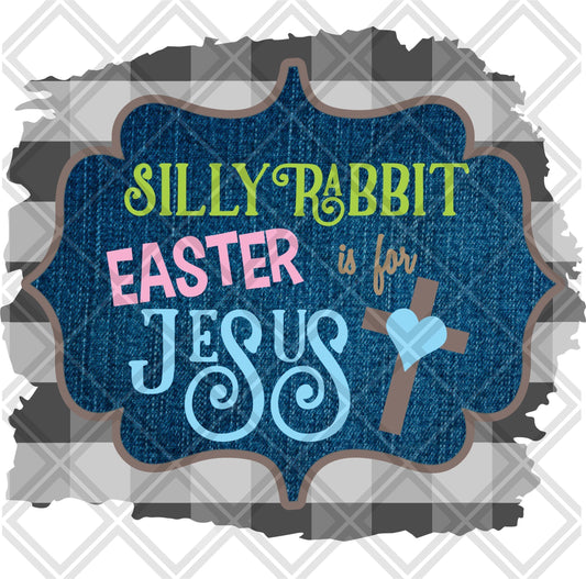 Silly Rabbit Easter Is For Jesus DTF TRANSFERPRINT TO ORDER