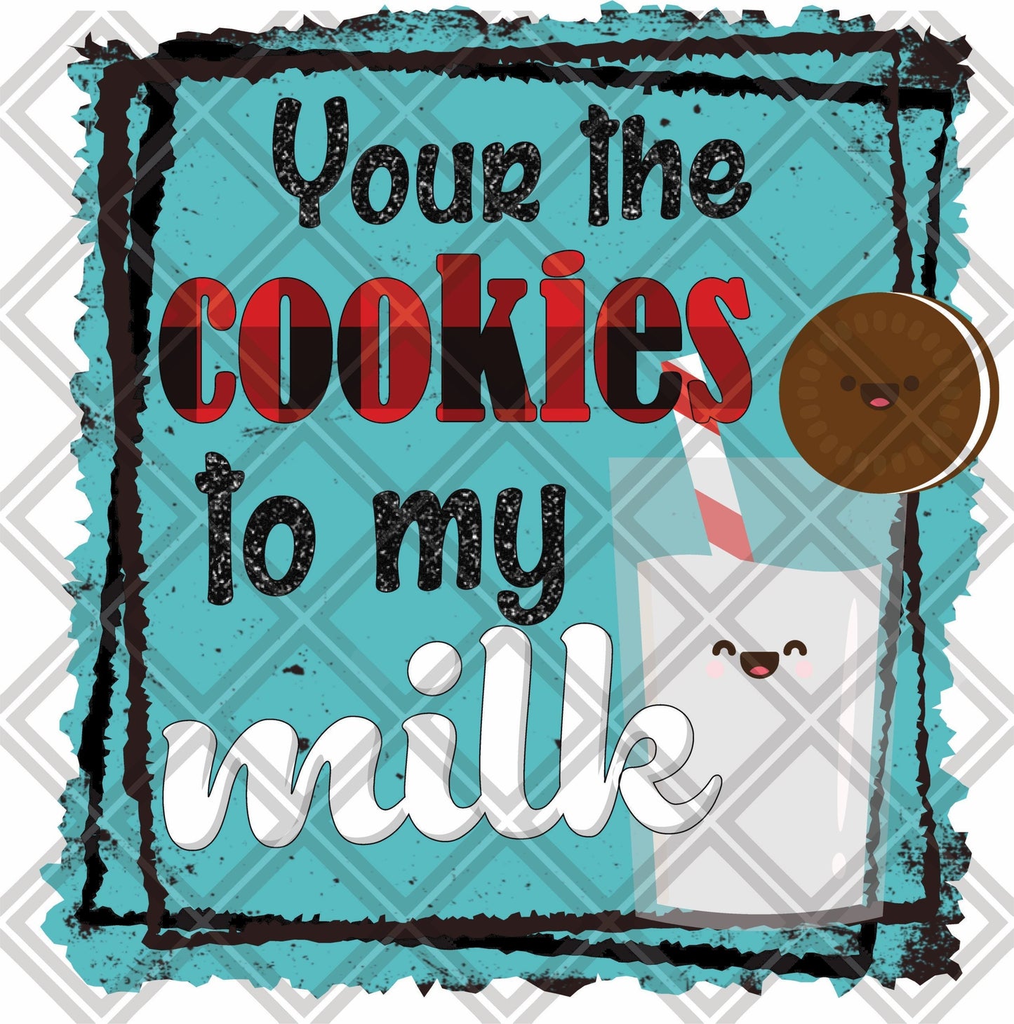 Your The Cookies To My Milk DTF TRANSFERPRINT TO ORDER