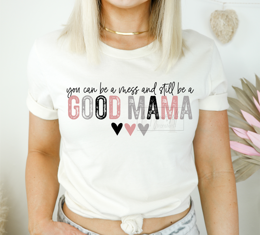 You can be a mess and still be a GOOD MAMA hearts BLACK letters  ADULT  DTF TRANSFERPRINT TO ORDER