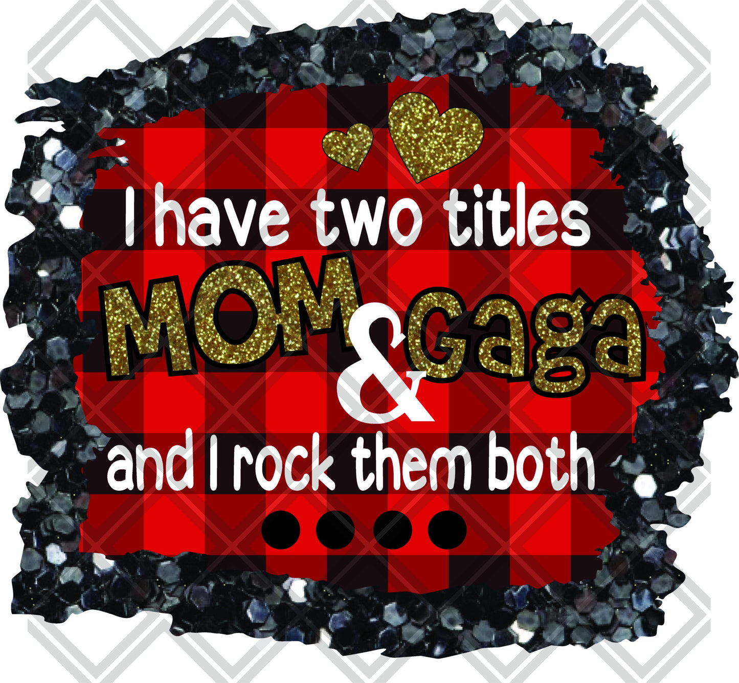 I Have Two Titles Mom And Gaga And I Rock Them Both DTF TRANSFERPRINT TO ORDER