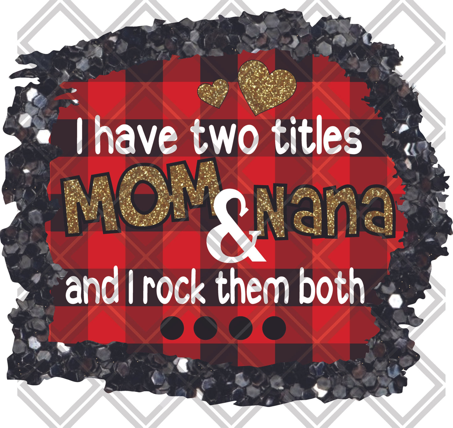 i have two titles mom and nana and i rock them both  png Digital Download Instand Download
