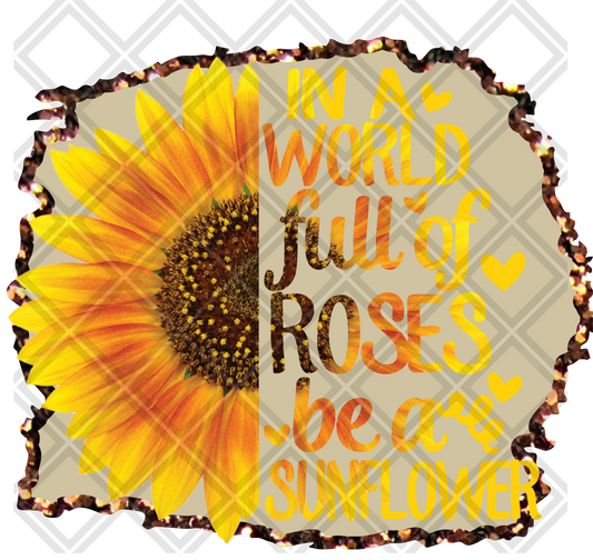 In a world of roses be a sunflower DTF TRANSFERPRINT TO ORDER