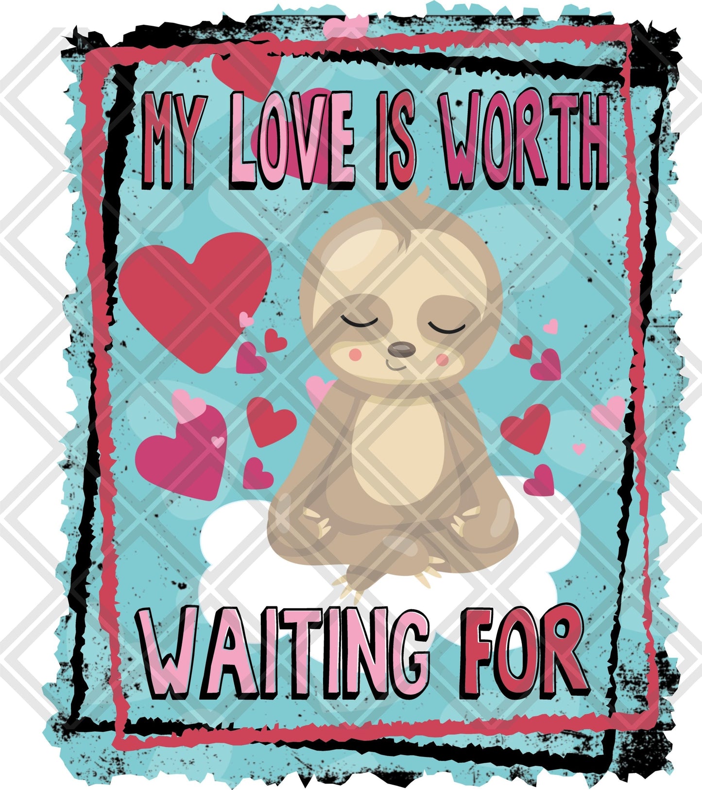 My Love Is Worth Waiting For Sloth Frame DTF TRANSFERPRINT TO ORDER