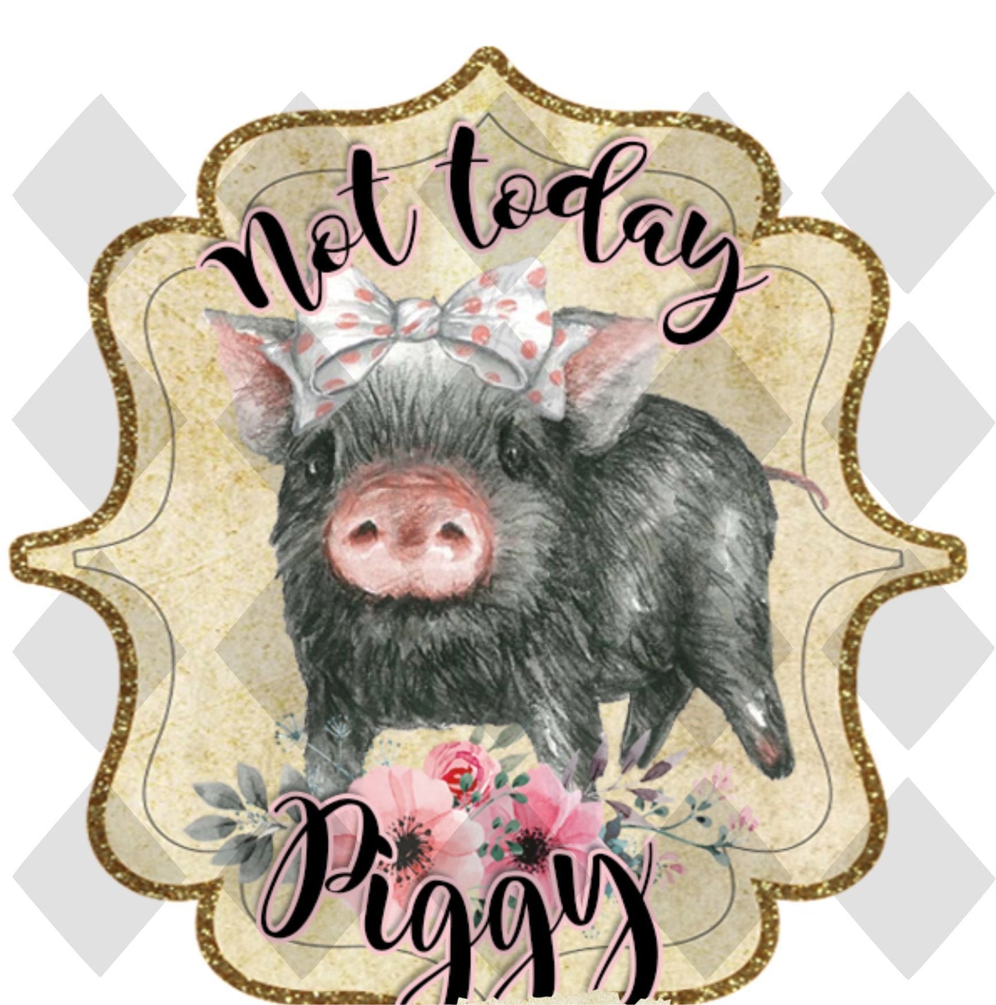 Not Today Piggy Pig DTF TRANSFERPRINT TO ORDER